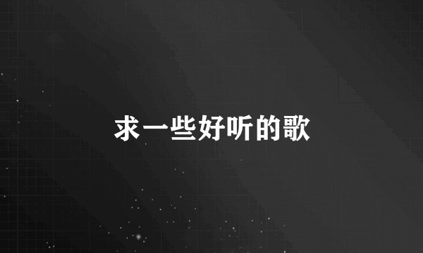 求一些好听的歌