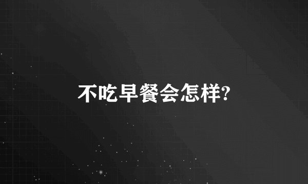 不吃早餐会怎样?