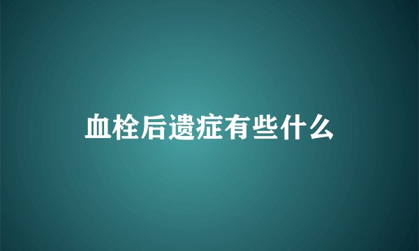 血栓后遗症有些什么