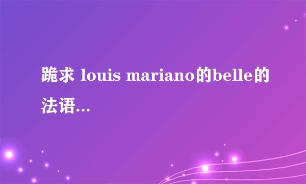 跪求 louis mariano的belle的法语歌词……