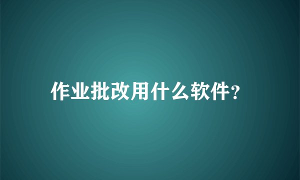 作业批改用什么软件？