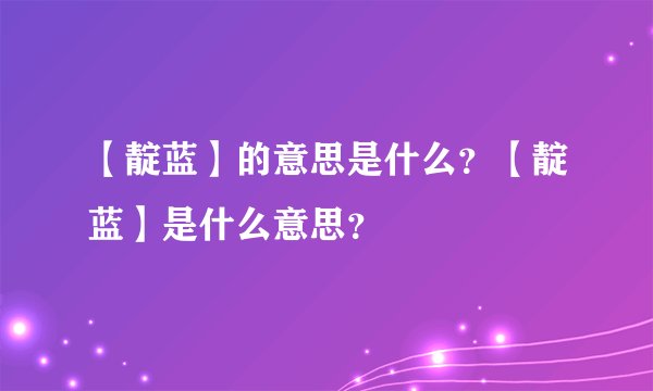 【靛蓝】的意思是什么？【靛蓝】是什么意思？