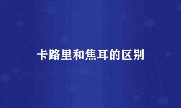 卡路里和焦耳的区别