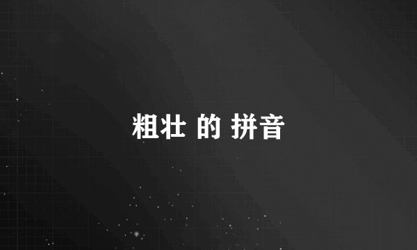 粗壮 的 拼音