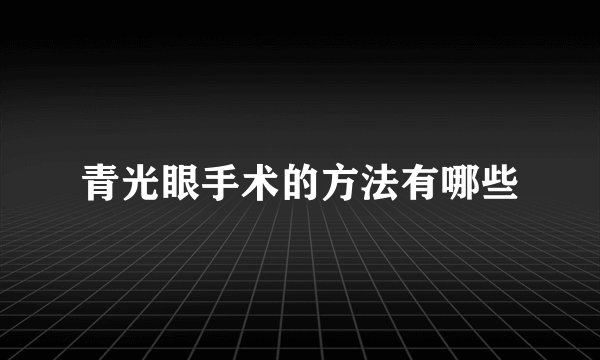 青光眼手术的方法有哪些