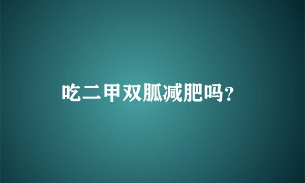 吃二甲双胍减肥吗？