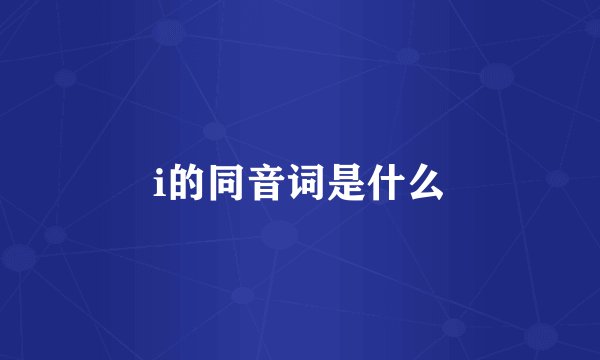 i的同音词是什么