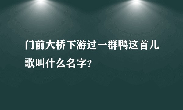 门前大桥下游过一群鸭这首儿歌叫什么名字？