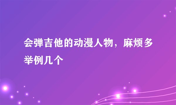 会弹吉他的动漫人物，麻烦多举例几个