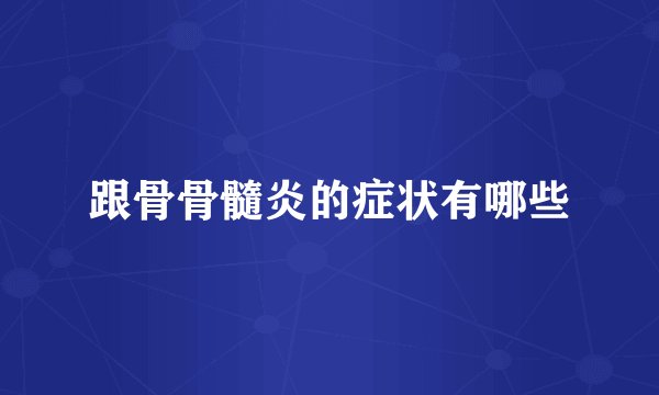 跟骨骨髓炎的症状有哪些