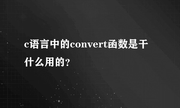 c语言中的convert函数是干什么用的？