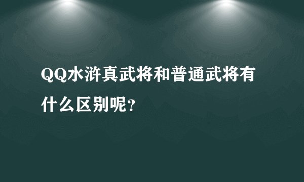 QQ水浒真武将和普通武将有什么区别呢？