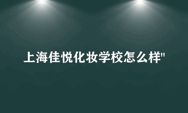 上海佳悦化妆学校怎么样