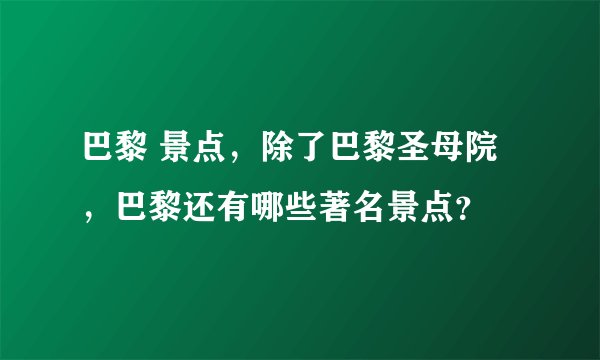 巴黎 景点，除了巴黎圣母院，巴黎还有哪些著名景点？