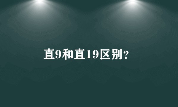 直9和直19区别？