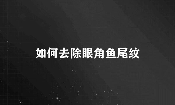 如何去除眼角鱼尾纹