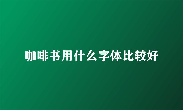 咖啡书用什么字体比较好
