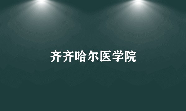 齐齐哈尔医学院