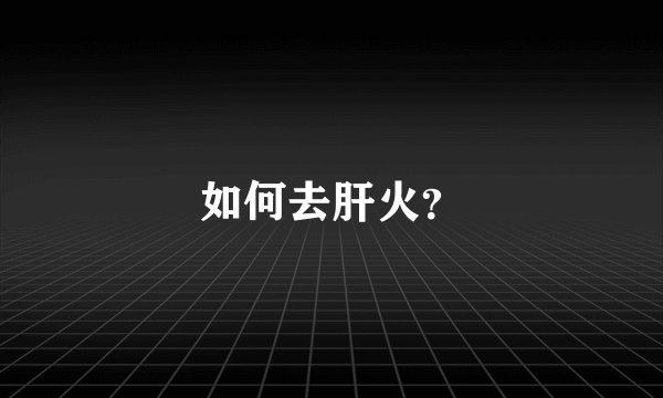 如何去肝火？