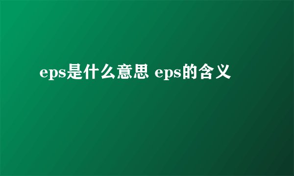 eps是什么意思 eps的含义