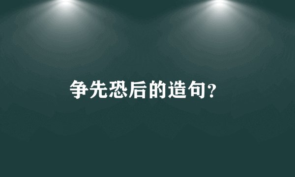 争先恐后的造句？