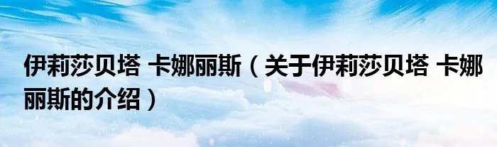 伊莉莎贝塔 卡娜丽斯（关于伊莉莎贝塔 卡娜丽斯的介绍）