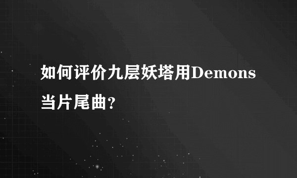 如何评价九层妖塔用Demons当片尾曲？