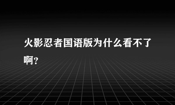 火影忍者国语版为什么看不了啊？