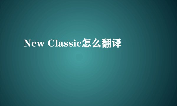 New Classic怎么翻译