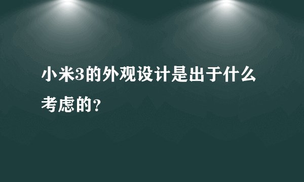 小米3的外观设计是出于什么考虑的？