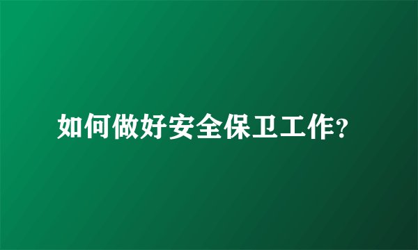 如何做好安全保卫工作？