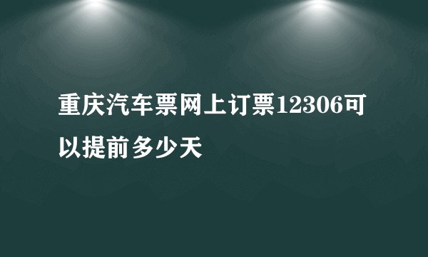 重庆汽车票网上订票12306可以提前多少天