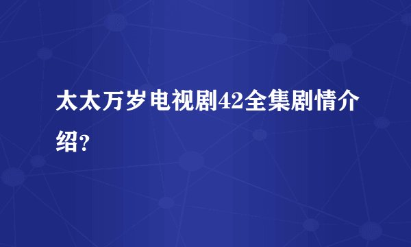 太太万岁电视剧42全集剧情介绍？