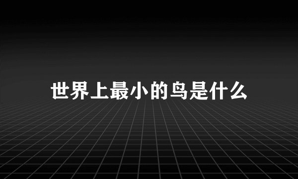 世界上最小的鸟是什么