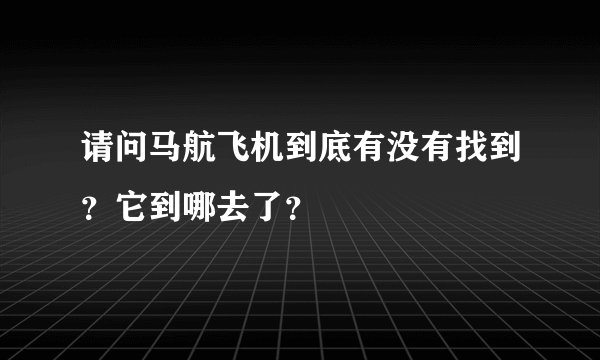 请问马航飞机到底有没有找到？它到哪去了？