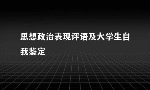 思想政治表现评语及大学生自我鉴定