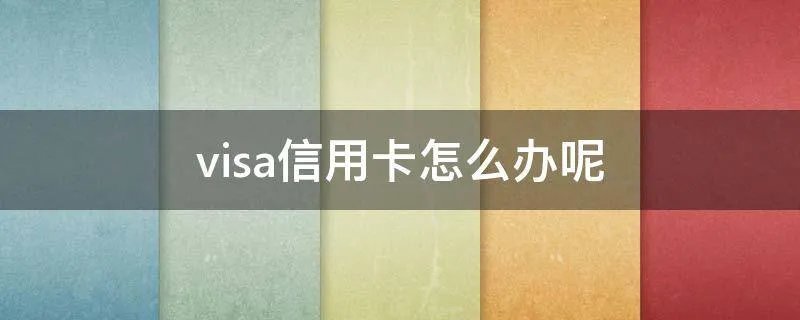 visa信用卡怎么办呢