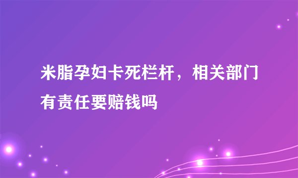米脂孕妇卡死栏杆，相关部门有责任要赔钱吗