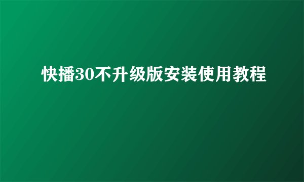 快播30不升级版安装使用教程