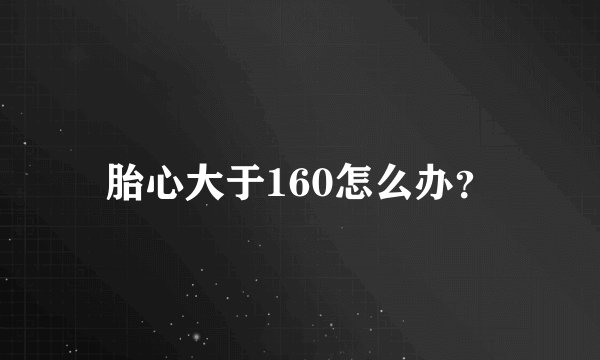 胎心大于160怎么办？