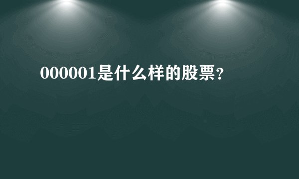 000001是什么样的股票？