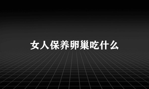 女人保养卵巢吃什么
