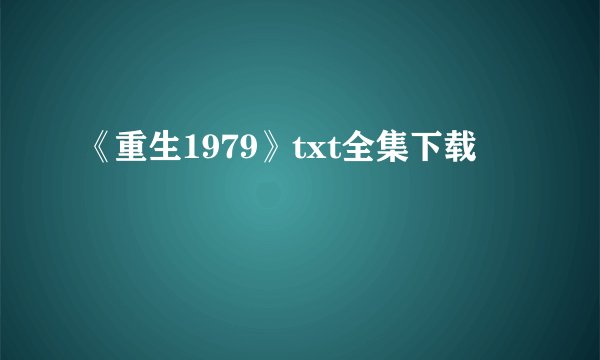 《重生1979》txt全集下载