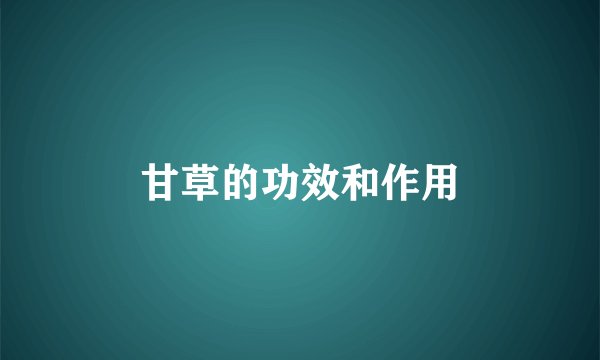 甘草的功效和作用