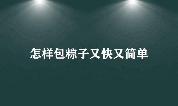 怎样包粽子又快又简单