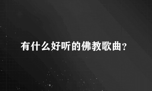 有什么好听的佛教歌曲？