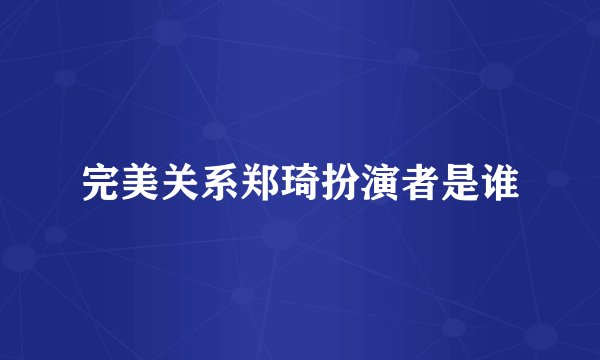 完美关系郑琦扮演者是谁