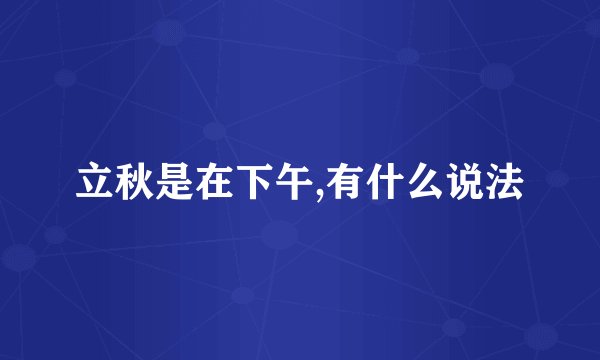 立秋是在下午,有什么说法
