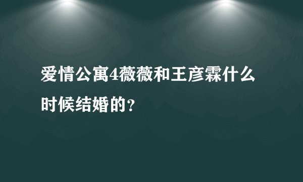 爱情公寓4薇薇和王彦霖什么时候结婚的？