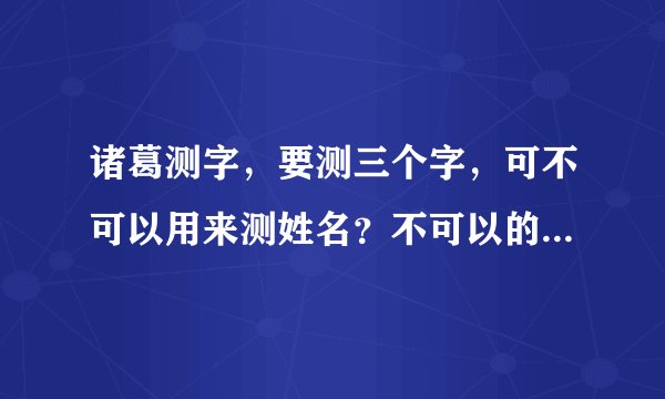 诸葛测字，要测三个字，可不可以用来测姓名？不可以的话，帮我测下，翁志远，谢谢